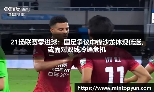 21场联赛零进球：国足争议中锋沙龙体现低迷，或面对双线冷遇危机